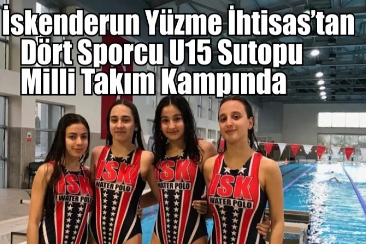 İskenderun Yüzme İhtisas’tan Dört Sporcu U15 Sutopu Milli Takım Kampında