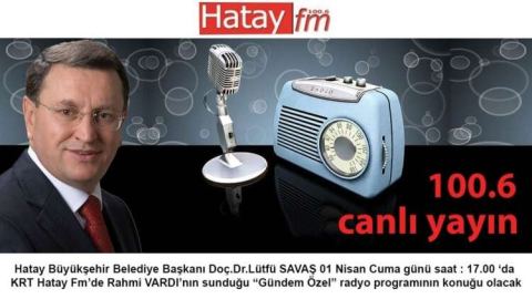 BAŞKAN SAVAŞ, KRT HATAY FM’DE RAHMİ VARDI’NIN KONUĞU OLACAK