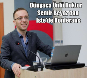 Dünyaca Ünlü Doktor Semir Beyaz'dan  İste’de Konferans