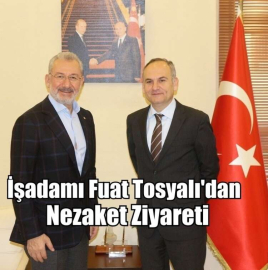 İşadamı Fuat Tosyalı'dan Nezaket Ziyareti