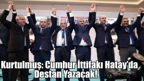 Kurtulmuş: Cumhur İttifakı Hatay’da Destan Yazacak!