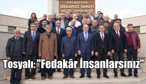 Tosyalı: Fedakâr İnsanlarsınız!
