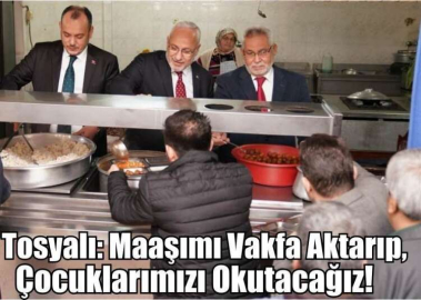 Tosyalı: Maaşımı Vakfa Aktarıp, Çocuklarımızı Okutacağız!