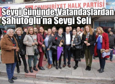 Sevgi Gününde, Vatandaşlardan Şahutoğlu’na Sevgi Seli
