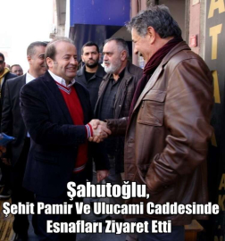 Şahutoğlu, Şehit Pamir ve Ulucami Caddesinde Esnafları Ziyaret Etti