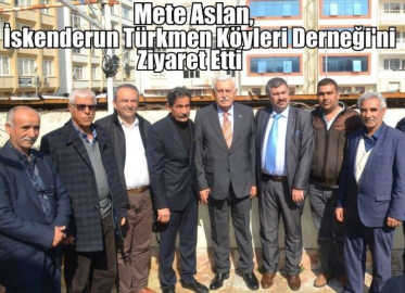 Mete Aslan, İskenderun Türkmen Köyleri Derneği Ziyaret Etti