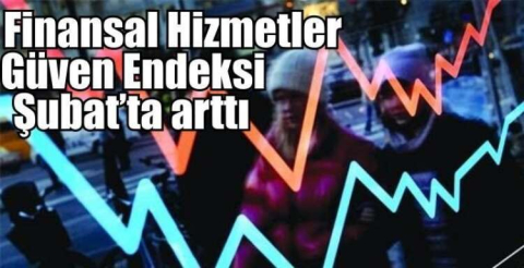 Finansal Hizmetler Güven Endeksi Şubat’ta arttı