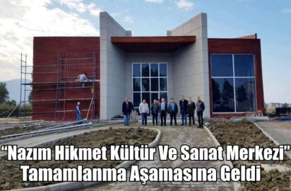 “Nazım Hikmet Kültür Ve Sanat Merkezi” Tamamlanma Aşamasına Geldi