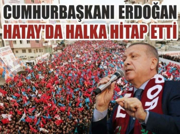 Cumhurbaşkanı Erdoğan Hatay'da halka hitap etti