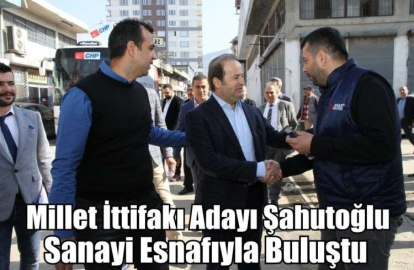 Millet İttifakı Adayı Şahutoğlu Sanayi Esnafıyla Buluştu
