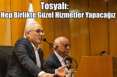 Tosyalı: Hep Birlikte Güzel Hizmetler Yapacağız 