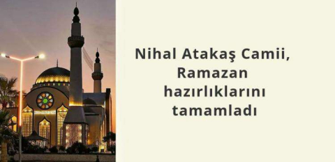 Nihal Atakaş Camii, Ramazan ayına hazır!