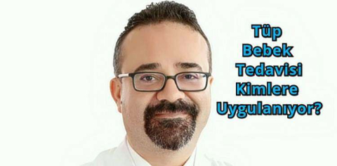 Tüp Bebek Tedavisi Kimlere Uygulanıyor?