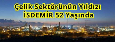 Çelik sektörünün yükselen yıldızı İsdemir 52 yaşında