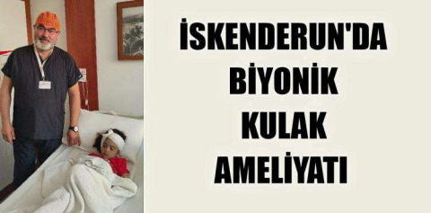 İSKENDERUN’DA BİYONİK KULAK AMELİYATI YAPILDI