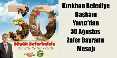 YAVUZ; “30 AĞUSTOS ZAFER BAYRAMIMIZIN 101. YILI KUTLU OLSUN”