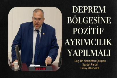 ÇALIŞKAN: DEPREM BÖLGESİNE POZİTİF AYRIMCILIK YAPILMALI!