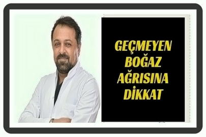 GEÇMEYEN BOĞAZ AĞRISINA DİKKAT