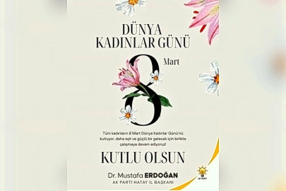 AK Parti Hatay İl Başkanı Dr. Mustafa Erdoğan'dan 8 Mart Dünya Kadınlar Günü Mesajı