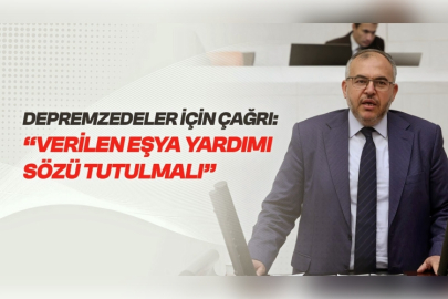 Çalışkan’dan Depremzedeler İçin Çağrı: “Verilen Eşya Yardımı Sözü Tutulmalı”