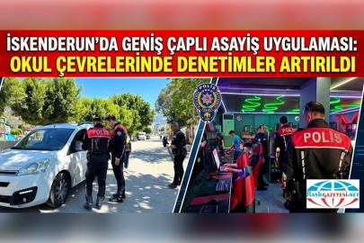 İSKENDERUN’DA GENİŞ ÇAPLI ASAYİŞ UYGULAMASI: OKUL ÇEVRELERİNDE DENETİMLER ARTIRILDI