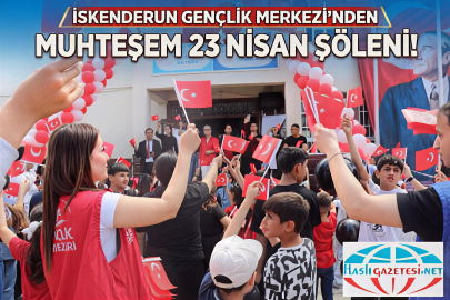 İSKENDERUN GENÇLİK MERKEZİ'NDEN MUHTEŞEM 23 NİSAN ŞÖLENİ!