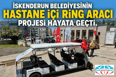 İskenderun Belediyesinin Hastane İçi Ring Aracı Projesi Hayata Geçti
