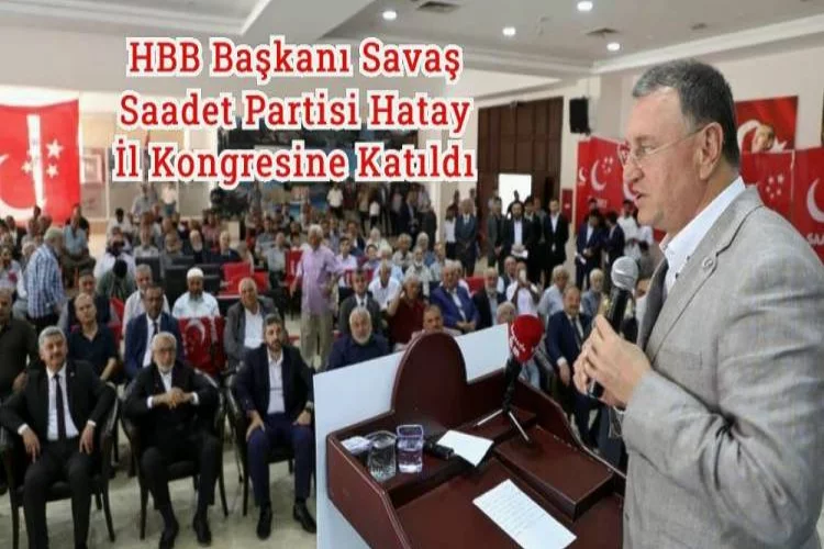 HBB Başkanı Savaş Saadet Partisi Hatay İl Kongresine Katıldı